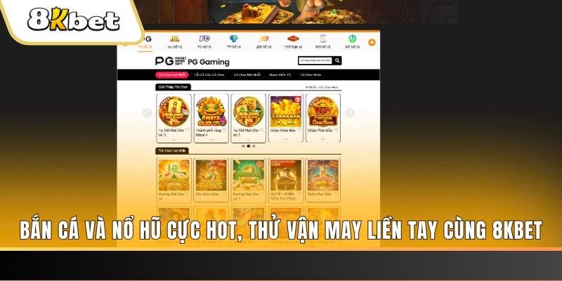 Bắn cá và nổ hũ cực hot, thử vận may liền tay cùng 8KBET