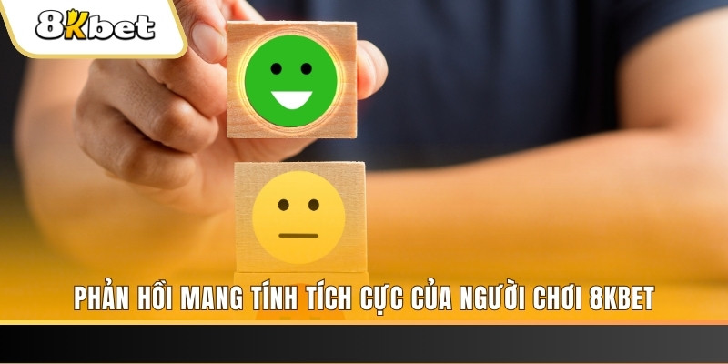 Phản hồi mang tính tích cực của người chơi 8KBET